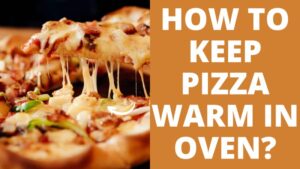 how to keep pizza warm in oven