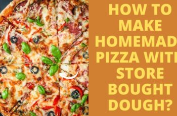 How To Make Homemade Pizza With Store Bought Dough?