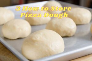 3 How to Store Pizza Dough the Right Way