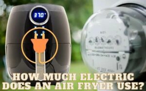 How Much Electric Does An Air Fryer Use?