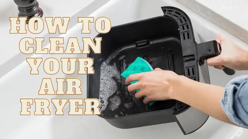 How To Clean Your Air Fryer