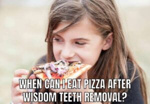 When Can I Eat Pizza After Wisdom Teeth Removal?