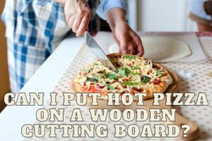 Can I put hot pizza on a wooden cutting board?