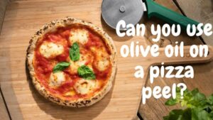 Can you use olive oil on a pizza peel?