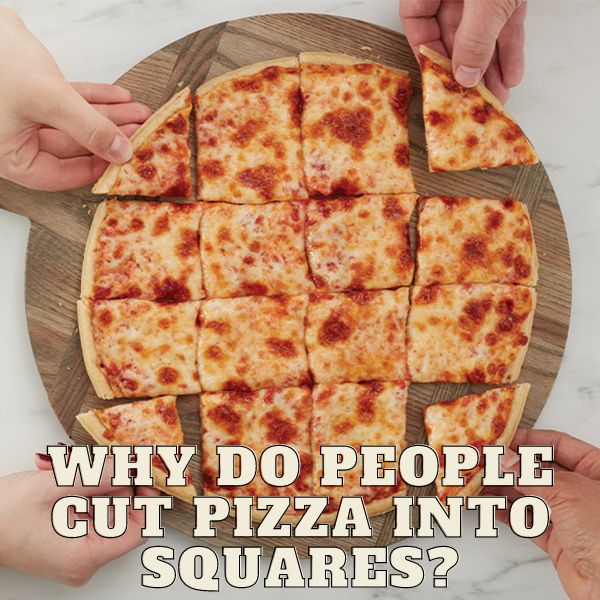 Why do people cut pizza into squares?