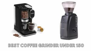 best coffee grinder under 150